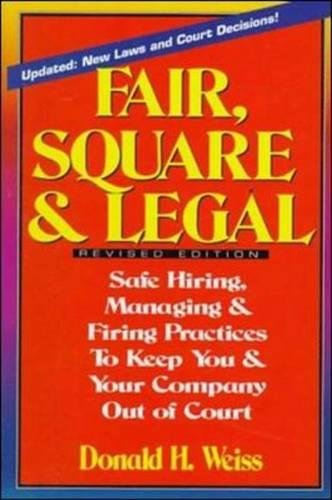 Stock image for Fair, Square and Legal : Safe Hiring, Managing, and Firing Practices to Keep You and Your Company Out of Court for sale by Better World Books: West