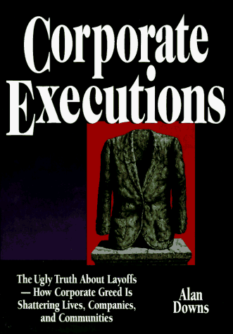 9780814403075: Corporate Executions: The Ugly Truth About Downsizing - How Corporate Greed is Shattering Lives, Companies and Communities