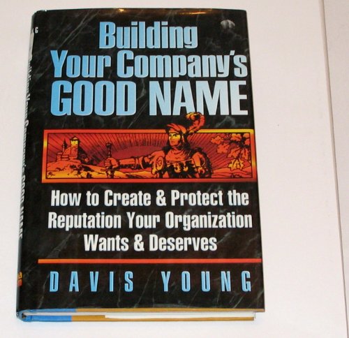 Stock image for Building Your Company's Good Name: How to Create & Protect the Reputation Your Company Wants & Deserves for sale by Wonder Book