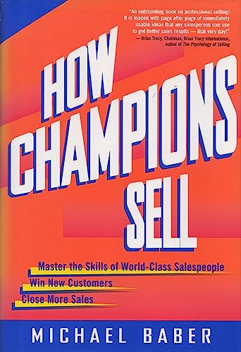 Stock image for How Champions Sell: Master the Skills of World-Class Salespeople * Win New Customers * Close More Sales Baber, Michael for sale by Aragon Books Canada