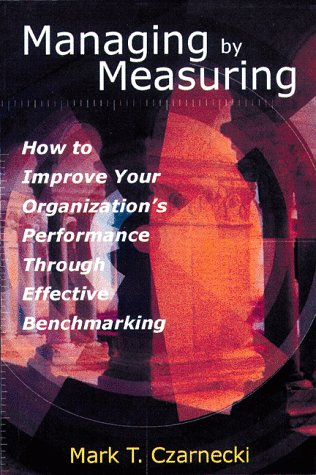 9780814403907: Managing by Measuring: How to Improve Your Organizations's Performance Through Effective Benchmarking