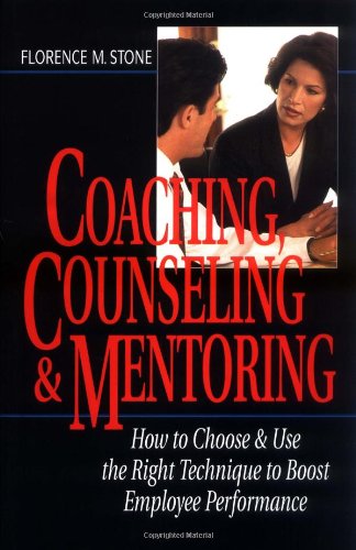 9780814404164: Coaching, Counseling & Mentoring: How to Choose & Use the Right Tool to Boost Employee Performance: How to Choose and Use the Right Tool to Boost Employee Performance