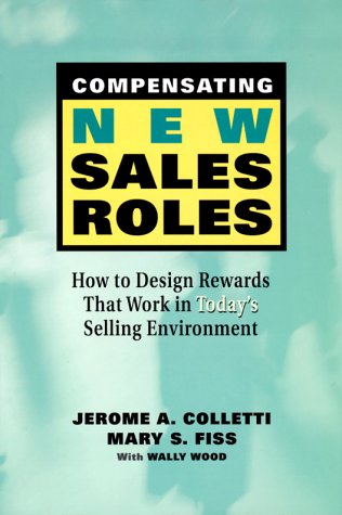 Compensating New Sales Roles: How to Design Rewards That Work in Today's Selling Environment (9780814404362) by Colletti, Jerome; Fiss, Mary