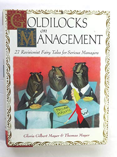 Imagen de archivo de Goldilocks on Management : 27 Revisionist Fairy Tales for Serious Managers a la venta por Better World Books