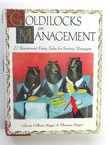 Stock image for Goldilocks on Management : 27 Revisionist Fairy Tales for Serious Managers for sale by Better World Books