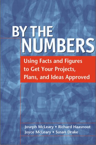 Stock image for By the Numbers : Using Facts and Figures to Get Your Projects, Plans and Ideas Approved for sale by Better World Books