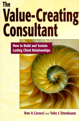 Beispielbild fr The Value-Creating Consultant : How to Build and Sustain Lasting Client Relationships zum Verkauf von Better World Books: West