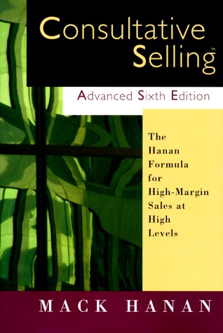 Stock image for Consultative Selling Advanced, Sixth Edition: The Hanan Formula for High-Margin Sales at High Levels for sale by SecondSale