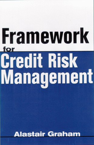 Framework for Credit Risk Management (Risk Management Series) (9780814405352) by Graham, Alastair