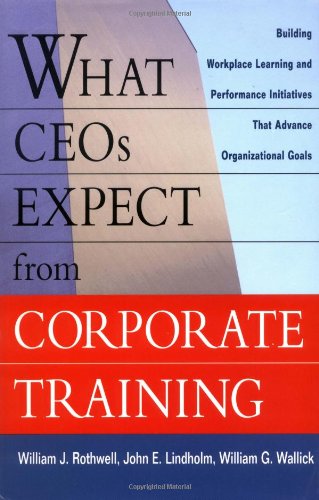 Beispielbild fr What Ceos Expect from Corporate Training : Building Workplace Learning and Performance Initiatives That Advance Organizational Goals zum Verkauf von Better World Books