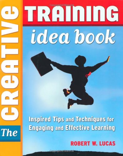 Beispielbild fr The Creative Training Idea Book: Inspired Tips and Techniques for Engaging and Effective Learning zum Verkauf von WorldofBooks