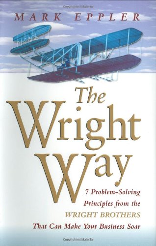 Imagen de archivo de The Wright Way: 7 Problem-Solving Principles from the Wright Brothers That Can Make Your Business Soar a la venta por Reliant Bookstore