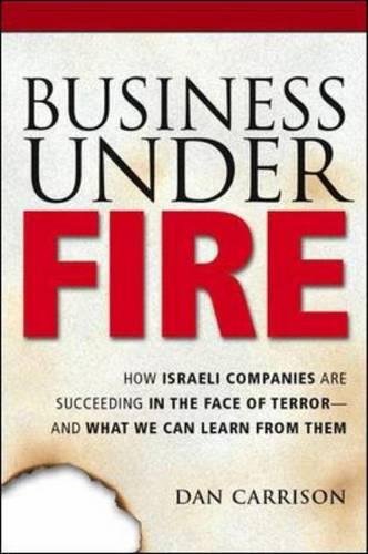 Stock image for Business Under Fire: How Israeli Companies Are Succeeding in the Face of Terror -- and What We Can Learn from Them for sale by Wonder Book