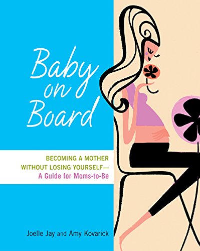 Imagen de archivo de Baby on Board : Becoming a Mother Without Losing Yourself - A Guide for Moms-to-Be a la venta por Better World Books