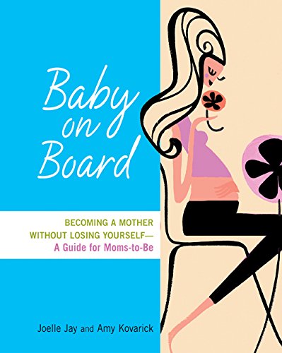 Baby on Board: Becoming a Mother without Losing Yourself-A Guide for Moms-to-Be