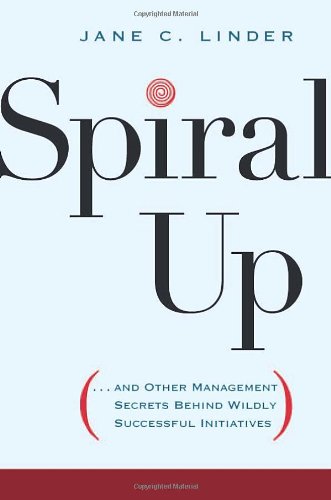 Beispielbild fr Spiral Up : And Other Management Secrets Behind Wildly Successful Initiatives zum Verkauf von Better World Books