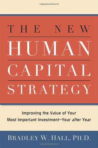 Stock image for The New Human Capital Strategy: Improving the Value of Your Most Important Investment- Year After Year for sale by Books of the Smoky Mountains