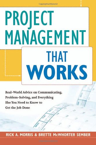 Imagen de archivo de Project Management That Works : Real-World Advice on Communicating, Problem-Solving, and Everything Else You Need to Know to Get the Job Done a la venta por Better World Books