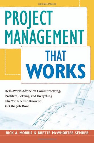 Stock image for Project Management That Works : Real-World Advice on Communicating, Problem-Solving, and Everything Else You Need to Know to Get the Job Done for sale by Better World Books