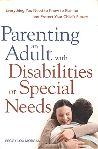 Imagen de archivo de Parenting an Adult with Disabilities or Special Needs: Everything You Need to Know to Plan for and Protect Your Child's Future a la venta por Books of the Smoky Mountains