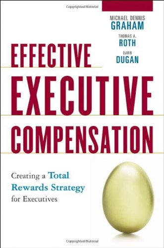 9780814410127: Effective Executive Compensation: Creating a Competitive Rewards Strategy that Inspires Individual and Organizational Performance
