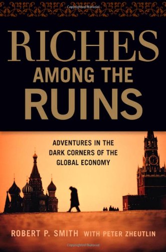Stock image for Riches Among the Ruins: Adventures in the Dark Corners of the Global Economy for sale by Goodwill of Colorado