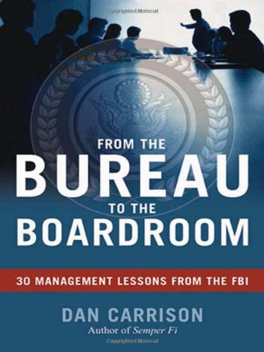 Stock image for From the Bureau to the Boardroom: 30 Management Lessons from the FBI for sale by Anderson Book