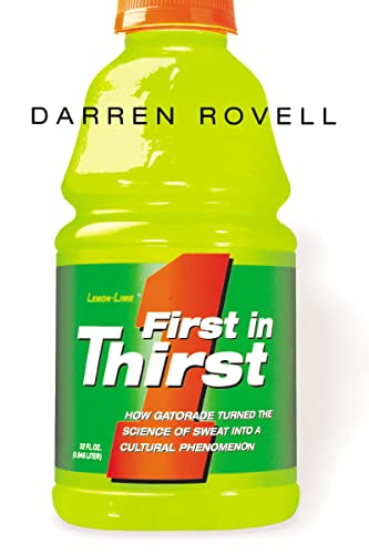 First in Thirst: How Gatorade Turned the Science of Sweat Into a Cultural Phenomenon (9780814410950) by ROVELL, Darren