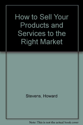 How to Sell Your Products & Services to the Right Market (9780814411537) by Stevens, Howard; Cox, Jeff