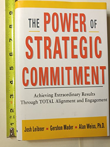 Imagen de archivo de The Power of Strategic Commitment: Achieving Extraordinary Results Through Total Alignment and Engagement a la venta por The Maryland Book Bank