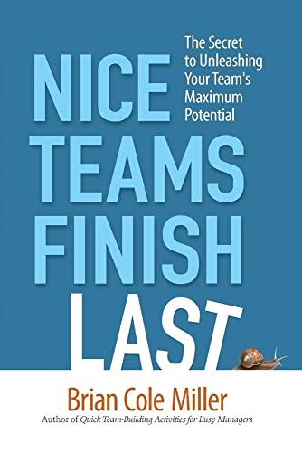 9780814413937: Nice Teams Finish Last: The Secret to Unleashing Your Team's Maximum Potential