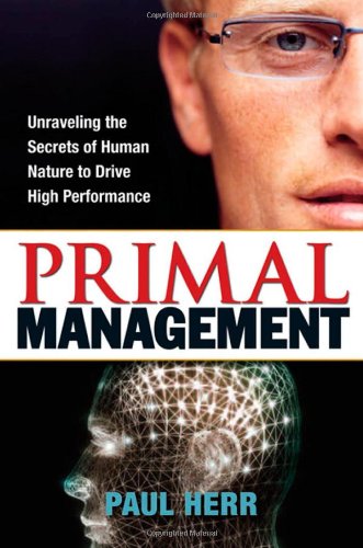 Imagen de archivo de Primal Management: Unraveling the Secrets of Human Nature to Drive High Performance a la venta por Books of the Smoky Mountains