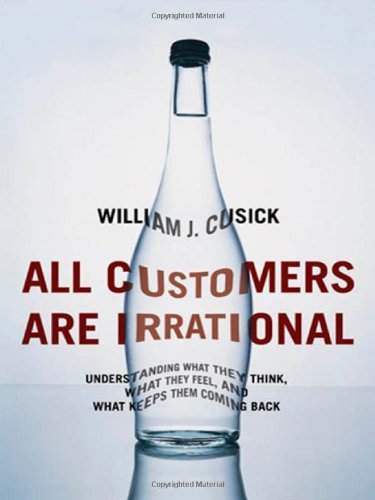 Stock image for All Customers Are Irrational : Understanding What They Think, What They Feel, and What Keeps Them Coming Back for sale by Better World Books: West