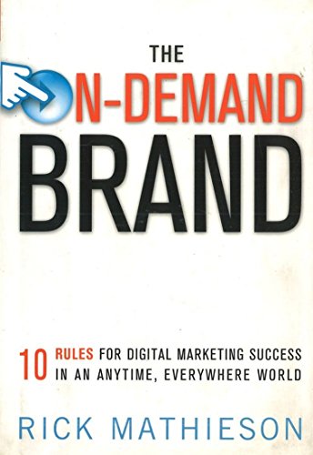 Beispielbild fr The On-Demand Brand: 10 Rules for Building Brands in an Anytime, Anywhere Digital World: 10 Rules for Digital Marketing Success in an Anytime, Everywhere World zum Verkauf von WorldofBooks