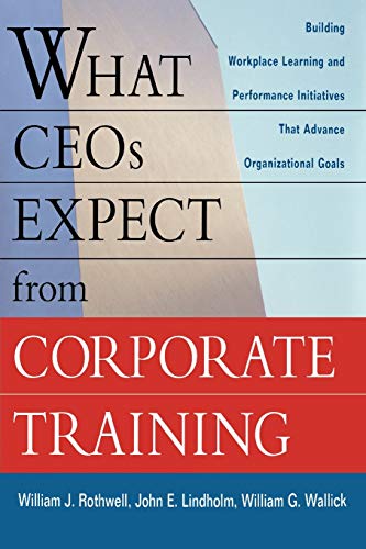 Stock image for What CEOs Expect From Corporate Training: Building Workplace Learning and Performance Initiatives That Advance Organizational Goals for sale by Mispah books