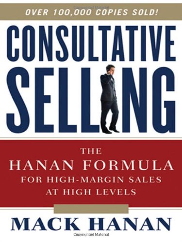Stock image for Consultative Selling: The Hanan Formula for High-Margin Sales at High Levels for sale by Blue Vase Books