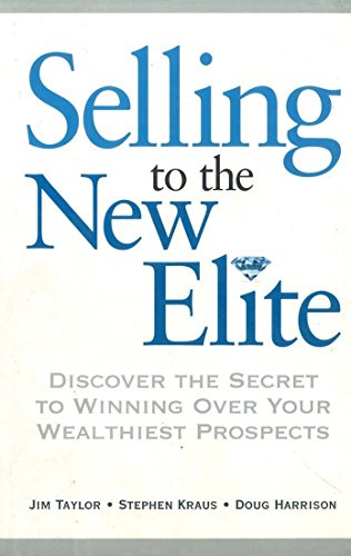 Selling to the New Elite: Discover the Secret to Winning over Your Wealthiest Prospects (9780814416532) by Taylor, Jim; Kraus, Stephen; Harrison, Doug; Besio, Chip