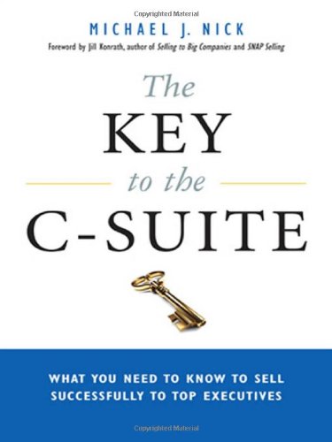 Imagen de archivo de The Key to the C-Suite: What You Need to Know to Sell Successfully to Top Executives a la venta por Revaluation Books