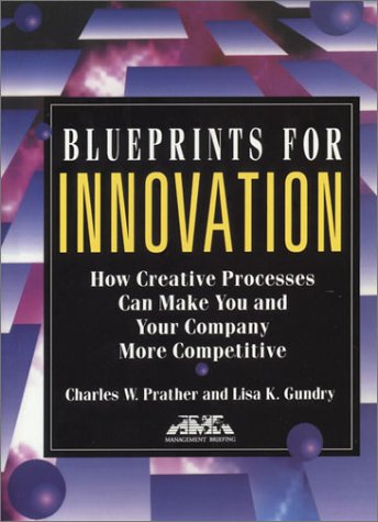 Imagen de archivo de Blueprints for Innovation: How Creative Processes Can Make You and Your Company More Competitive (MA Management Briefing) (AMA Management Briefing) a la venta por HPB-Diamond