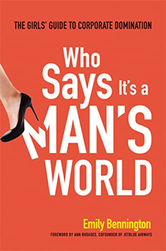 Imagen de archivo de Who Says It's a Man's World: The Girls' Guide to Corporate Domination a la venta por BooksRun