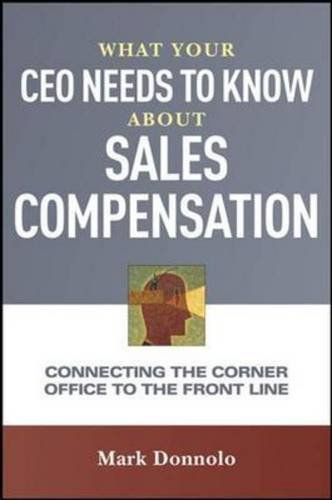 Stock image for What Your CEO Needs to Know about Sales Compensation : Connecting the Corner Office to the Front Line for sale by Better World Books