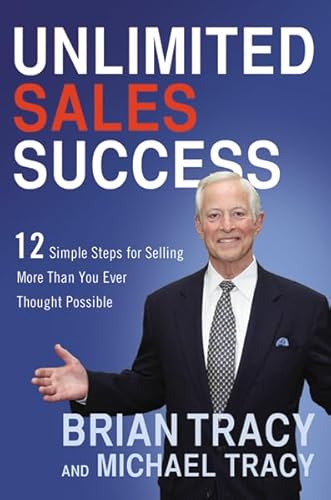 Unlimited Sales Success: 12 Simple Steps for Selling More Than You Ever Thought Possible (9780814433249) by Tracy, Brian; Tracy, Michael