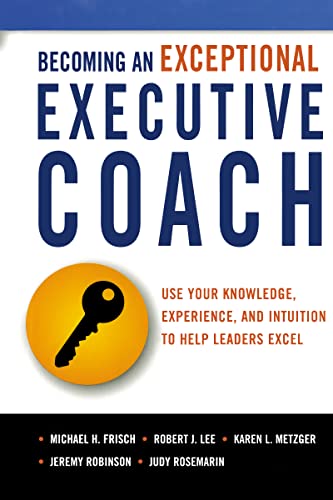 9780814437582: Becoming an Exceptional Executive Coach: Use Your Knowledge, Experience, and Intuition to Help Leaders Excel