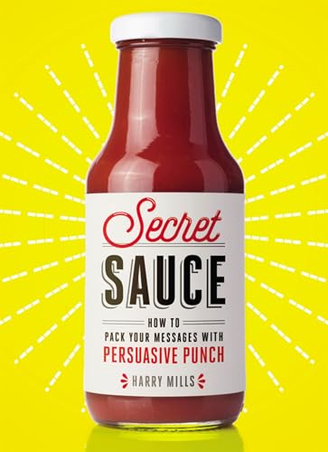 Beispielbild fr Secret Sauce : How to Pack Your Messages with Persuasive Punch zum Verkauf von Better World Books