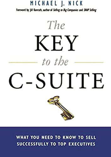 Imagen de archivo de The Key to the C-Suite: What You Need to Know to Sell Successfully to Top Executives a la venta por ThriftBooks-Atlanta