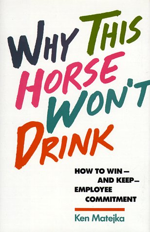 Beispielbild fr Why This Horse Won't Drink : How to Win - and Keep - Employee Commitment zum Verkauf von Better World Books