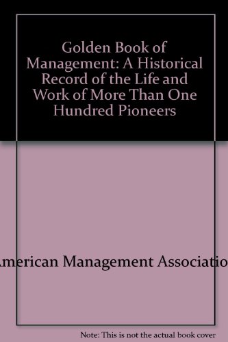 Stock image for Golden Book of Management: A Historical Record of the Life and Work of More Than One Hundred Pioneers for sale by Irish Booksellers