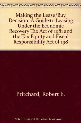 Making the Lease/Buy Decision: A Guide to Leasing Under the Economic Recovery Tax Act of 1981 and the Tax Equity and Fiscal Responsibility Act of 198 (9780814457535) by Pritchard, Robert E.; Hindelang, Thomas J.