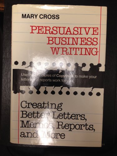 Beispielbild fr Persuasive Business Writing: Creating Better Letters, Memos, Reports, and More zum Verkauf von Wonder Book