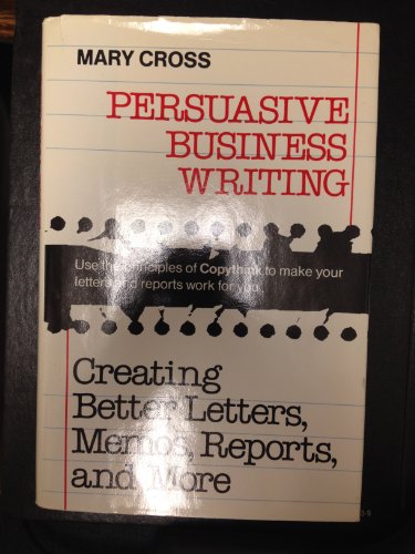 Stock image for Persuasive Business Writing: Creating Better Letters, Memos, Reports, and More for sale by Wonder Book